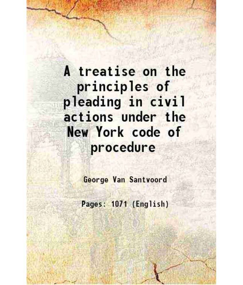 A Treatise On The Principles Of Pleading In Civil Actions Under The New York Code Of Procedure 1873 Hardcover A Treatise On The Principles Of Pleading In Civil Actions Under The New York Code Of Procedure 1873 Hardcover