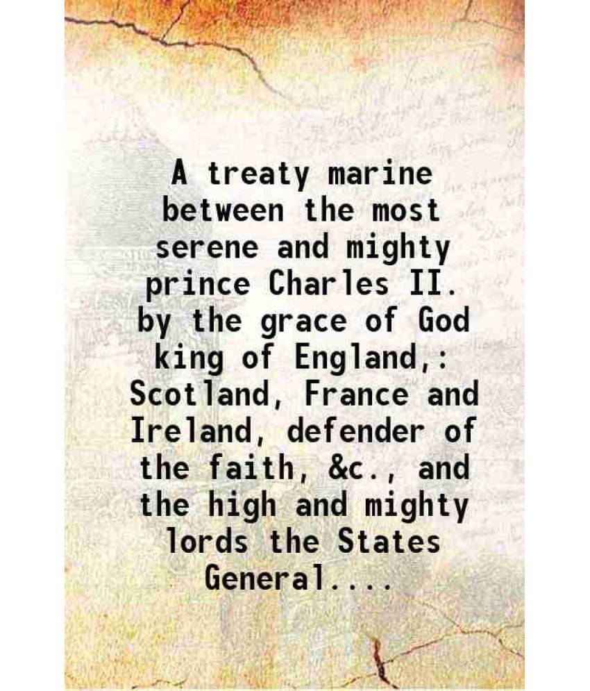     			A Treaty Marine Between The Most Serene And Mighty Prince Charles Ii. By The Grace Of God King Of England, Scotland, France A-..