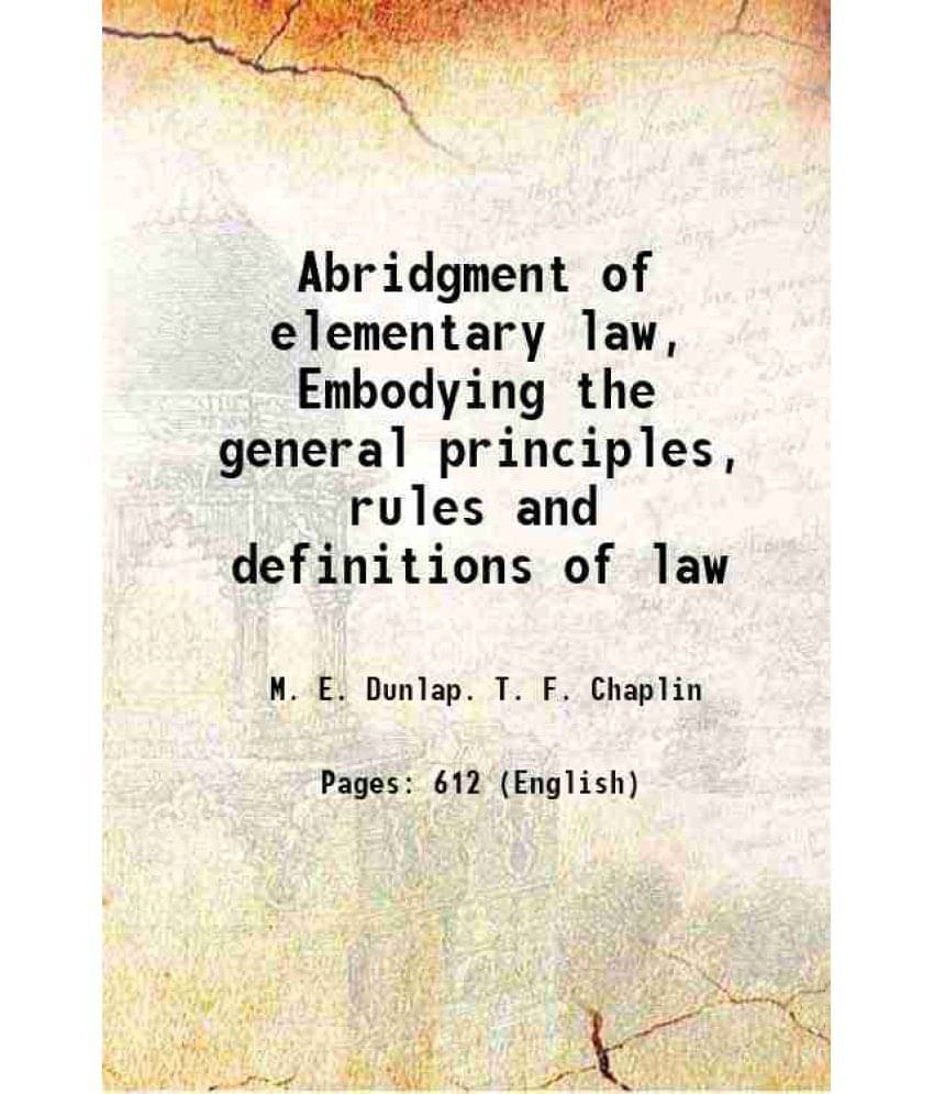 Abridgment Of Elementary Law, Embodying The General Principles, Rules And Definitions Of Law 1905 Hardcover Abridgment Of Elementary Law, Embodying The General Principles, Rules And Definitions Of Law 1905 Hardcover
