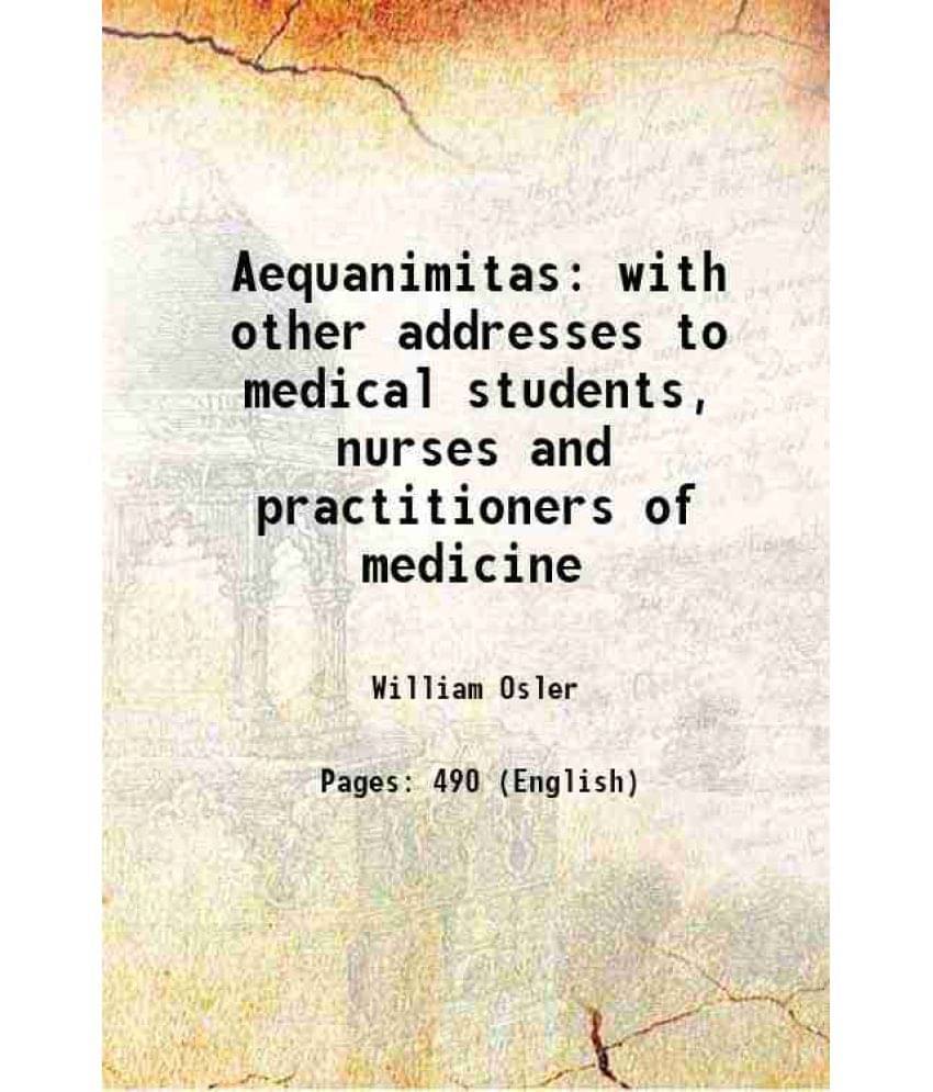 Aequanimitas With Other Addresses To Medical Students, Nurses And Practitioners Of Medicine 1905 Hardcover Aequanimitas With Other Addresses To Medical Students, Nurses And Practitioners Of Medicine 1905 Hardcover