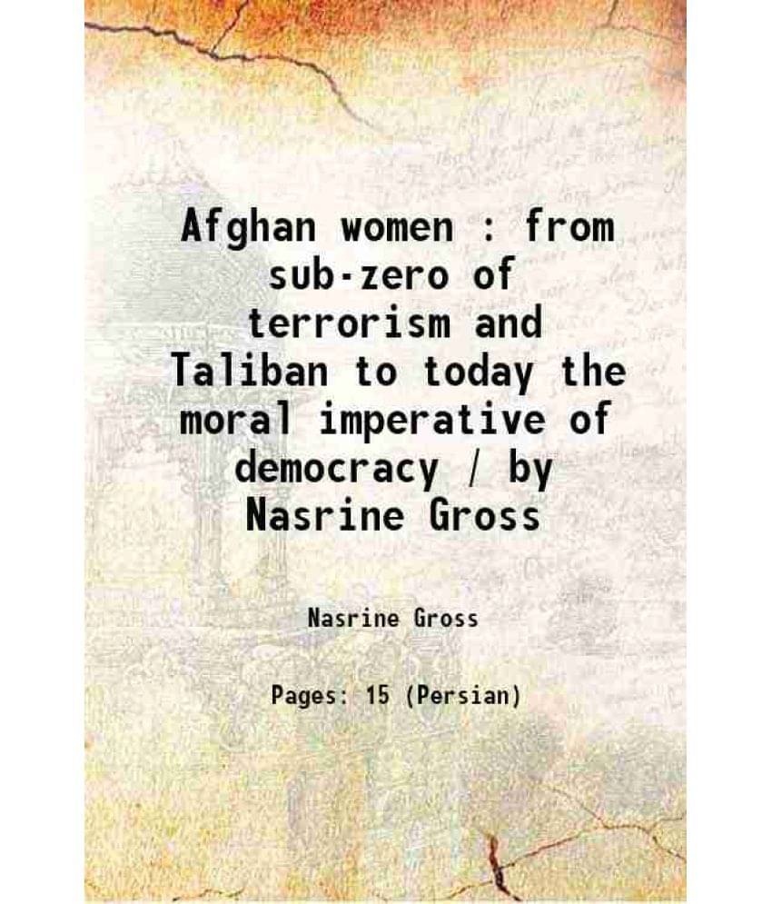 Afghan Women : From Sub-Zero Of Terrorism And Taliban To Today The Moral Imperative Of Democracy / By Nasrine Gross 1979 Har-.. Afghan Women : From Sub-Zero Of Terrorism And Taliban To Today The Moral Imperative Of Democracy / By Nasrine Gross 1979 Har-..