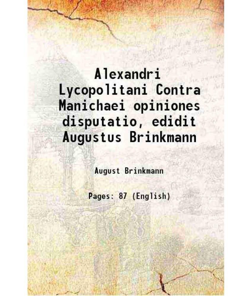Alexandri Lycopolitani Contra Manichaei Opiniones Disputatio, Edidit Augustus Brinkmann 1895 Hardcover Alexandri Lycopolitani Contra Manichaei Opiniones Disputatio, Edidit Augustus Brinkmann 1895 Hardcover