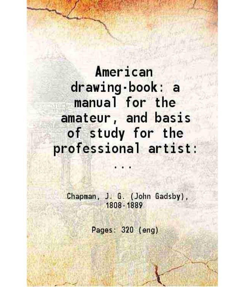 American Drawing-Book: A Manual For The Amateur, And Basis Of Study For The Professional Artist 1870 Hardcover American Drawing-Book: A Manual For The Amateur, And Basis Of Study For The Professional Artist 1870 Hardcover