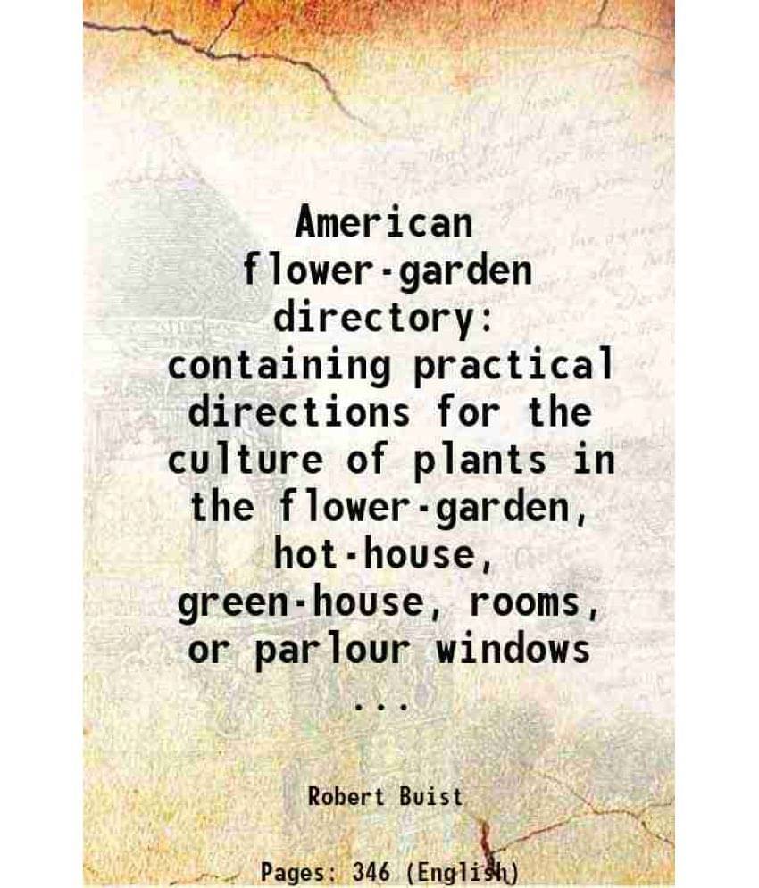 American Flower-Garden Directory Containing Practical Directions For The Culture Of Plants In The Flower-Garden, Hot-House, G-.. American Flower-Garden Directory Containing Practical Directions For The Culture Of Plants In The Flower-Garden, Hot-House, G-..