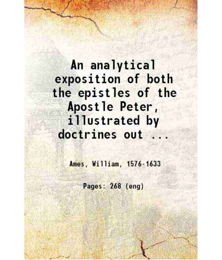 An Analytical Exposition Of Both The Epistles Of The Apostle Peter, Illustrated By Doctrines Out Of Every Text .. 1641 Hardc-.. An Analytical Exposition Of Both The Epistles Of The Apostle Peter, Illustrated By Doctrines Out Of Every Text .. 1641 Hardc-..