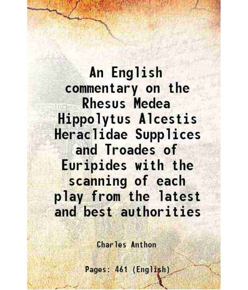     			An English Commentary On The Rhesus Medea Hippolytus Alcestis Heraclidae Supplices And Troades Of Euripides With The Scanning-..