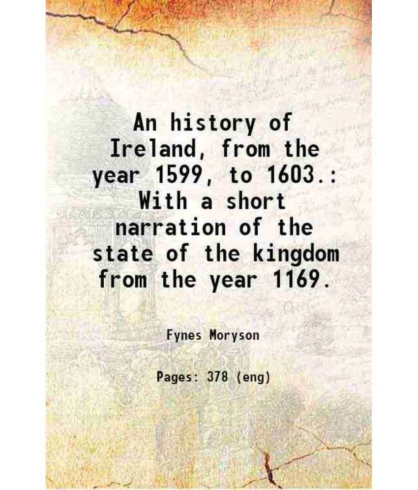     			An History Of Ireland, From The Year 1599, To 1603. With A Short Narration Of The State Of The Kingdom From The Year 1169. 17-..