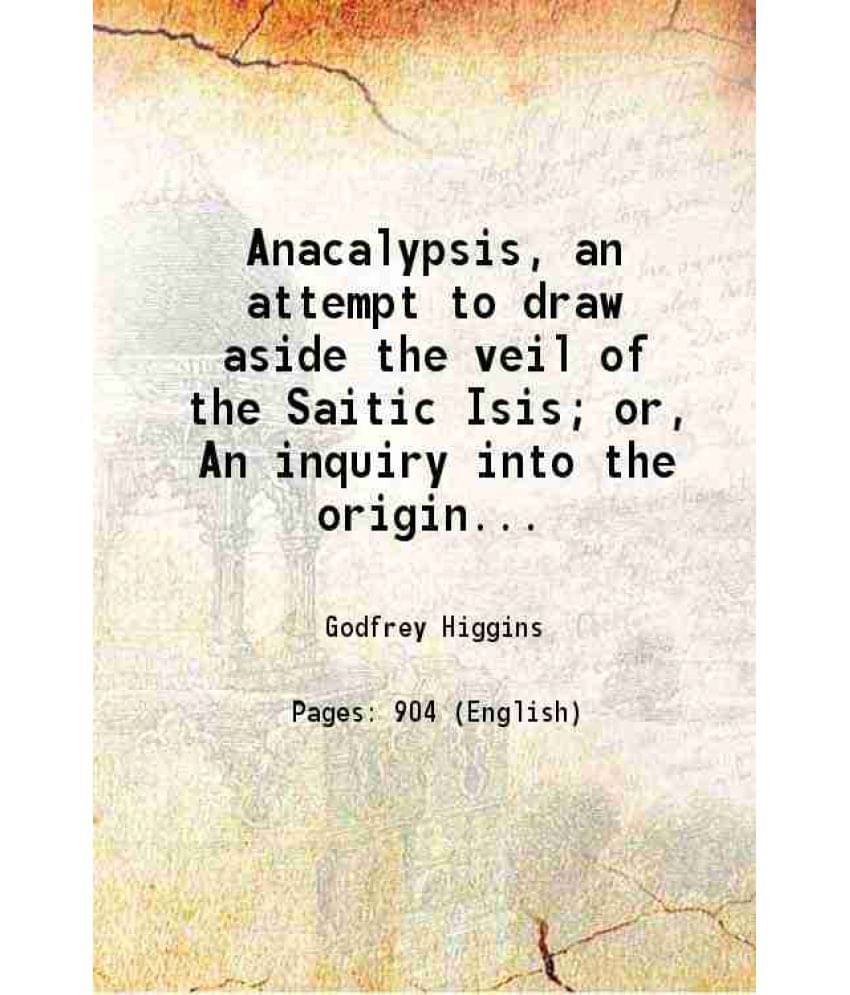 Anacalypsis, An Attempt To Draw Aside The Veil Of The Saitic Isis Or, An Inquiry Into The Origin Of Languages, Nations, Vol. 1.. Anacalypsis, An Attempt To Draw Aside The Veil Of The Saitic Isis Or, An Inquiry Into The Origin Of Languages, Nations, Vol. 1..