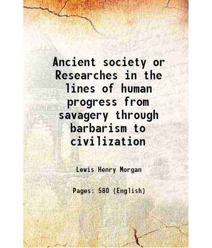 Ancient Society Or Researches In The Lines Of Human Progress From Savagery Through Barbarism To Civilization 1877 Hardcover     			Ancient Society Or Researches In The Lines Of Human Progress From Savagery Through Barbarism To Civilization 1877 Hardcover