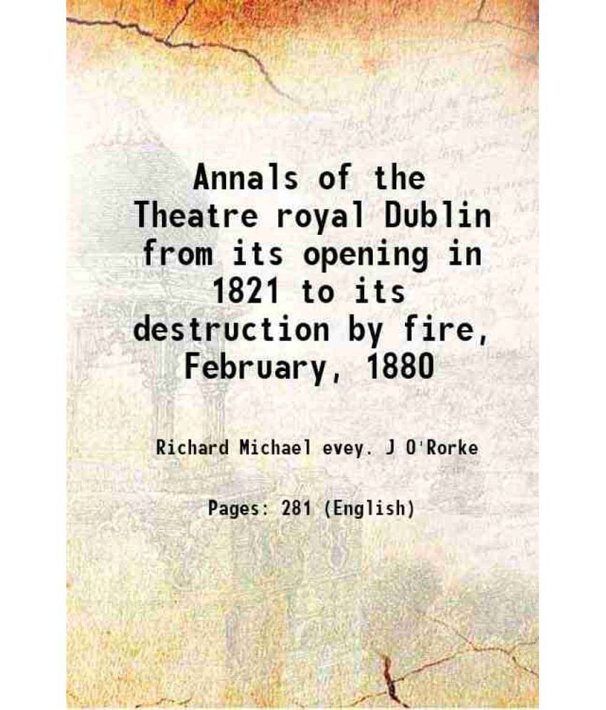 Annals Of The Theatre Royal Dublin From Its Opening In 1821 To Its Destruction By Fire, February, 1880 1880 Hardcover Annals Of The Theatre Royal Dublin From Its Opening In 1821 To Its Destruction By Fire, February, 1880 1880 Hardcover