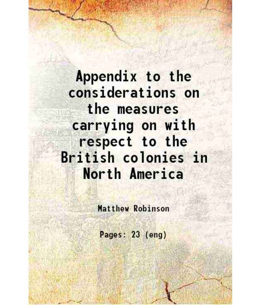 Appendix To The Considerations On The Measures Carrying On With Respect To The British Colonies In North America 1775 Hardco-.. Appendix To The Considerations On The Measures Carrying On With Respect To The British Colonies In North America 1775 Hardco-..