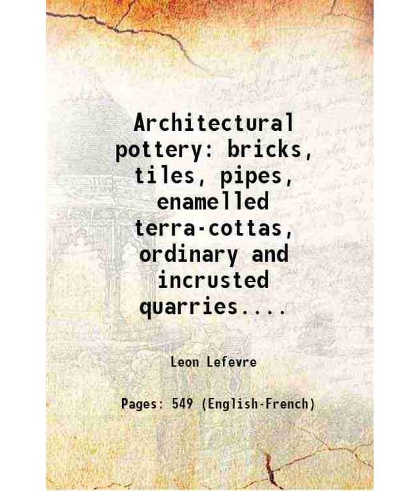 Architectural Pottery Bricks, Tiles, Pipes, Enamelled Terra-Cottas, Ordinary And Incrusted Quarries.... 1900 Hardcover Architectural Pottery Bricks, Tiles, Pipes, Enamelled Terra-Cottas, Ordinary And Incrusted Quarries.... 1900 Hardcover