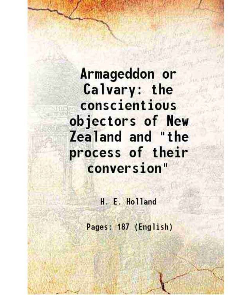 Armageddon Or Calvary The Conscientious Objectors Of New Zealand And The Process Of Their Conversion 1919 Hardcover Armageddon Or Calvary The Conscientious Objectors Of New Zealand And The Process Of Their Conversion 1919 Hardcover