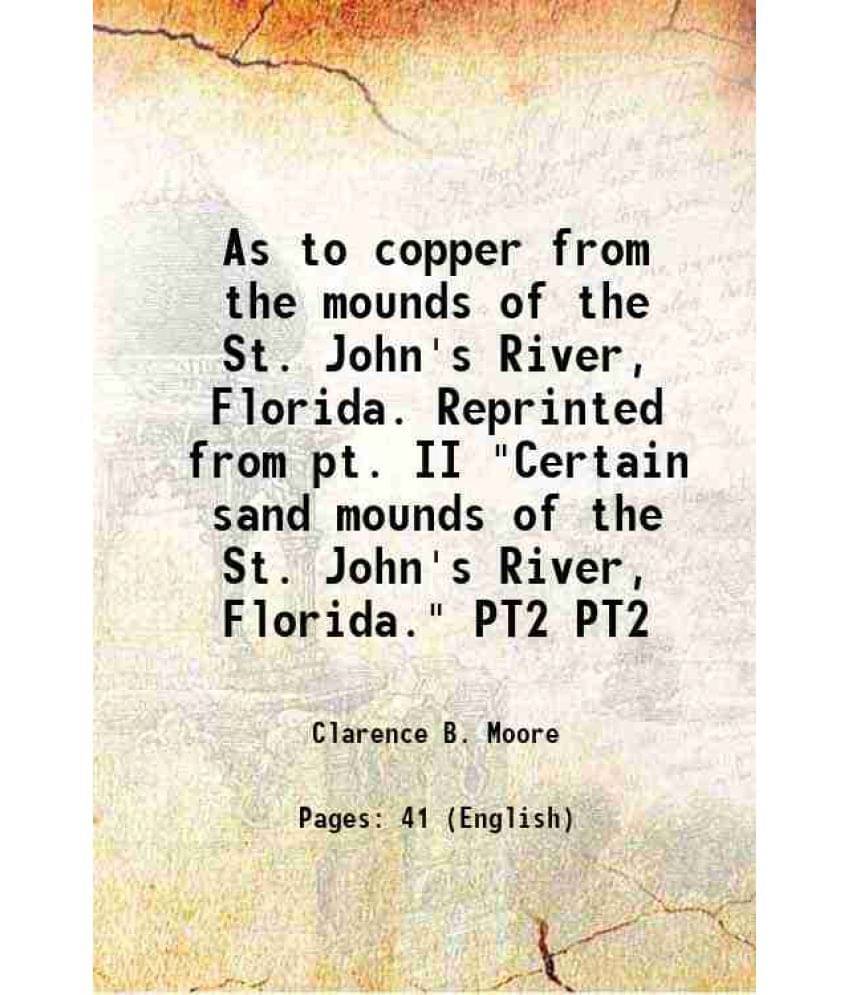 As To Copper From The Mounds Of The St. John'S River, Florida. Reprinted From Pt. Ii Certain Sand Mounds Of The St. J Vol. PT2.. As To Copper From The Mounds Of The St. John'S River, Florida. Reprinted From Pt. Ii Certain Sand Mounds Of The St. J Vol. PT2..