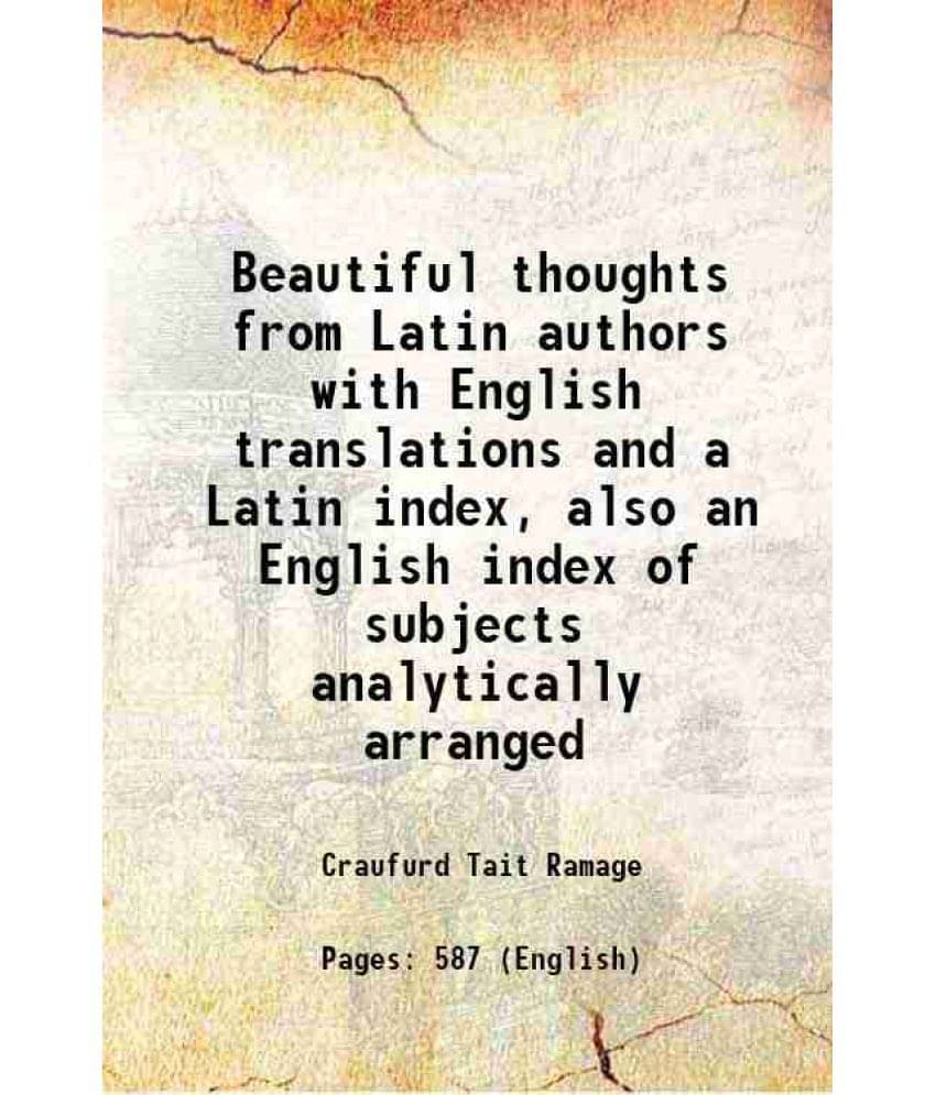 Beautiful Thoughts From Latin Authors With English Translations And A Latin Index, Also An English Index Of Subjects Analytic-.. Beautiful Thoughts From Latin Authors With English Translations And A Latin Index, Also An English Index Of Subjects Analytic-..