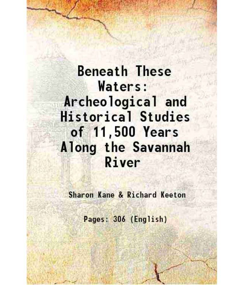 Beneath These Waters: Archeological And Historical Studies Of 11,500 Years Along The Savannah River 1993 Hardcover Beneath These Waters: Archeological And Historical Studies Of 11,500 Years Along The Savannah River 1993 Hardcover