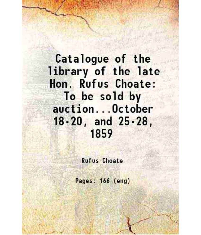 Catalogue Of The Library Of The Late Hon. Rufus Choate To Be Sold By Auction...October 18-20, And 25-28, 1859 1859 Hardcover-.. Catalogue Of The Library Of The Late Hon. Rufus Choate To Be Sold By Auction...October 18-20, And 25-28, 1859 1859 Hardcover-..