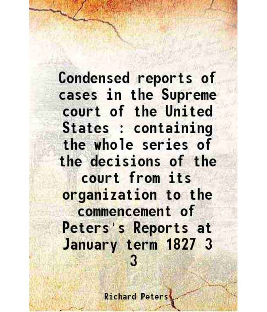 Condensed Reports Of Cases In The Supreme Court Of The United States : Containing The Whole Series Of The Decisions Of T Vol. 3.. Condensed Reports Of Cases In The Supreme Court Of The United States : Containing The Whole Series Of The Decisions Of T Vol. 3..