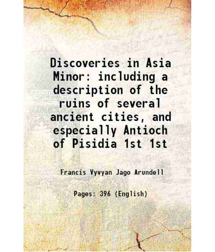 Discoveries In Asia Minor Including A Description Of The Ruins Of Several Ancient Cities, And Especially Antioch Of Pi Vol. 1st.. Discoveries In Asia Minor Including A Description Of The Ruins Of Several Ancient Cities, And Especially Antioch Of Pi Vol. 1st..