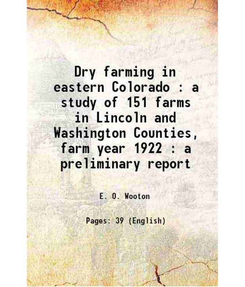     			Dry Farming In Eastern Colorado : A Study Of 151 Farms In Lincoln And Washington Counties, Farm Year 1922 : A Preliminary Rep-..