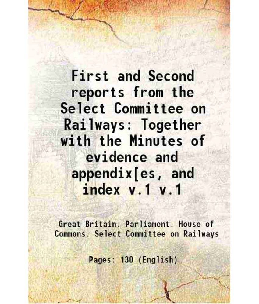 First And Second Reports From The Select Committee On Railways Together With The Minutes Of Evidence And AppendixEs, Vol. v.1.. First And Second Reports From The Select Committee On Railways Together With The Minutes Of Evidence And AppendixEs, Vol. v.1..