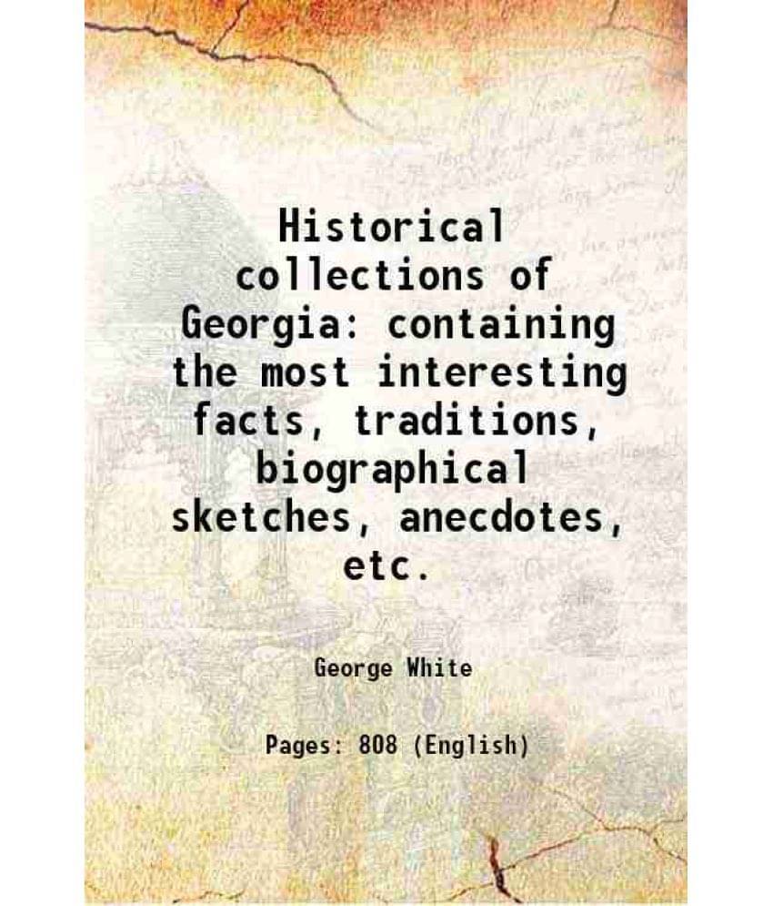 Historical Collections Of Georgia Containing The Most Interesting Facts, Traditions, Biographical Sketches, Anecdotes, Etc. 1-.. Historical Collections Of Georgia Containing The Most Interesting Facts, Traditions, Biographical Sketches, Anecdotes, Etc. 1-..