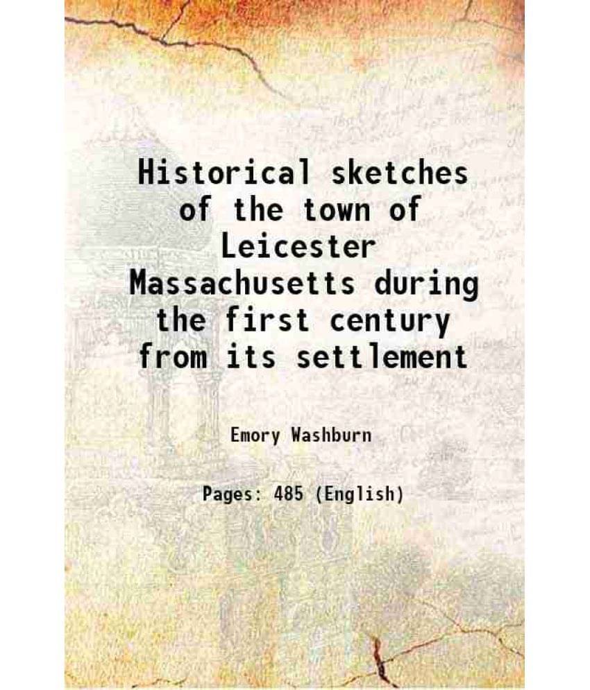 Historical Sketches Of The Town Of Leicester Massachusetts During The First Century From Its Settlement 1860 Hardcover Historical Sketches Of The Town Of Leicester Massachusetts During The First Century From Its Settlement 1860 Hardcover