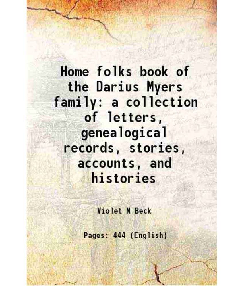 Home Folks Book Of The Darius Myers Family A Collection Of Letters, Genealogical Records, Stories, Accounts, And Histories 19-.. Home Folks Book Of The Darius Myers Family A Collection Of Letters, Genealogical Records, Stories, Accounts, And Histories 19-..