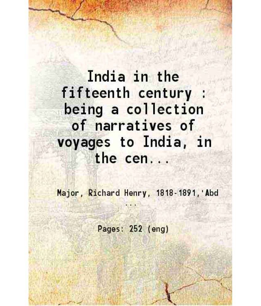 India In The Fifteenth Century Being A Collection Of Narratives Of Voyages To India, In The Century Preceding The P Vol. no. 22.. India In The Fifteenth Century Being A Collection Of Narratives Of Voyages To India, In The Century Preceding The P Vol. no. 22..