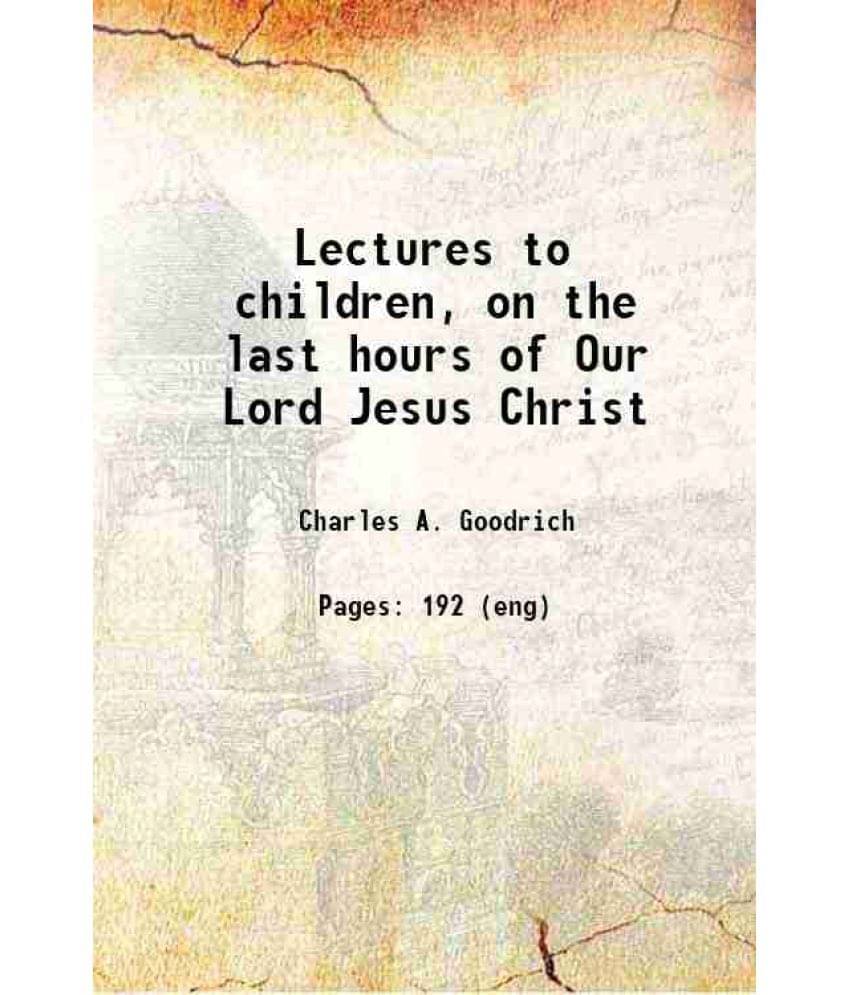 Lectures To Children, On The Last Hours Of Our Lord Jesus Christ 1835 Hardcover Lectures To Children, On The Last Hours Of Our Lord Jesus Christ 1835 Hardcover