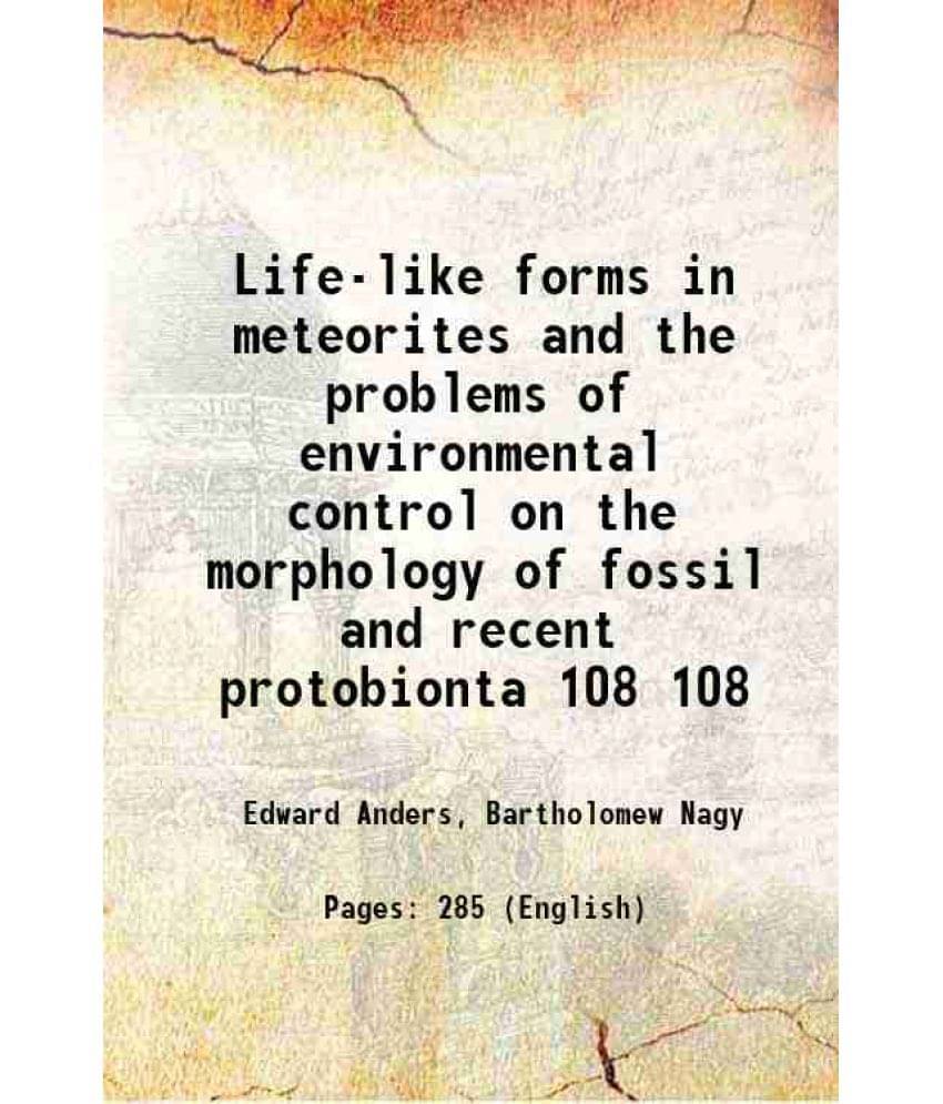 Life-Like Forms In Meteorites And The Problems Of Environmental Control On The Morphology Of Fossil And Recent Protobi Vol. 108.. Life-Like Forms In Meteorites And The Problems Of Environmental Control On The Morphology Of Fossil And Recent Protobi Vol. 108..