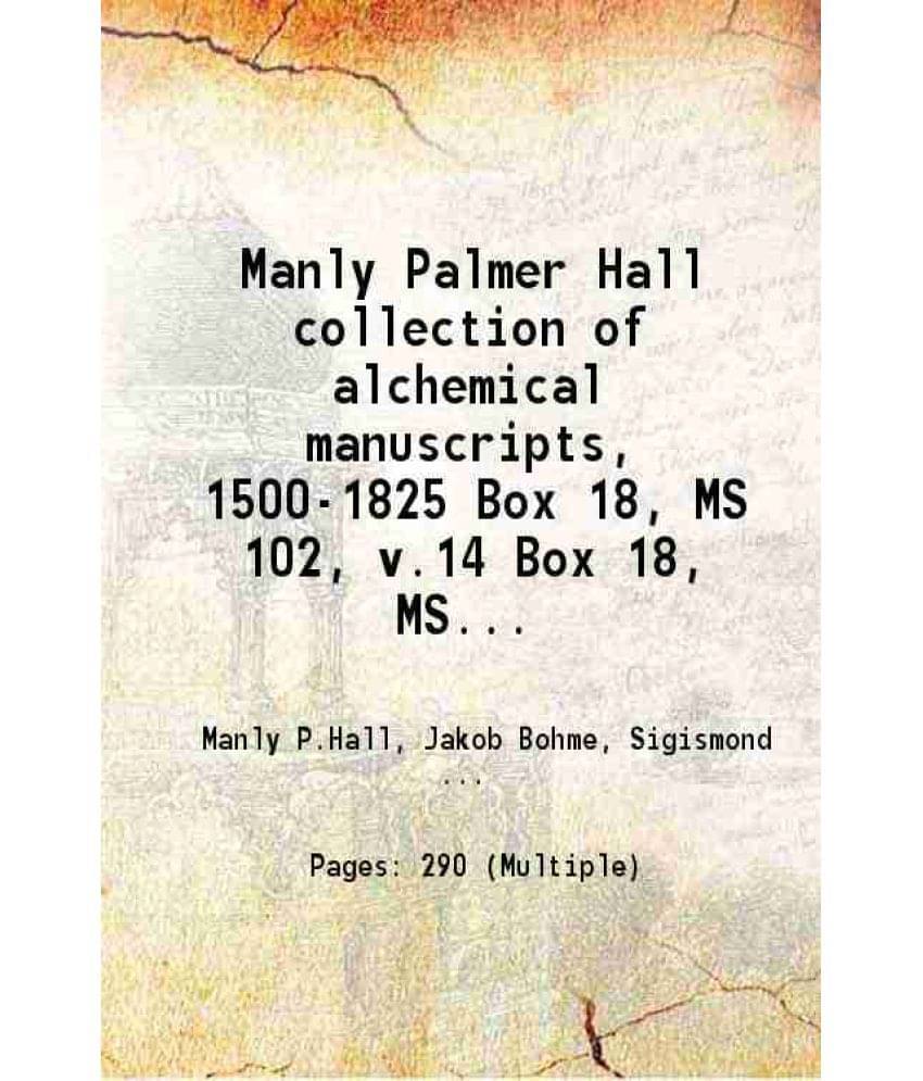 Manly Palmer Hall Collection Of Alchemical Manuscripts, 1500-1825 Volume Box 18, Ms 102, V.14 1716 Hardcover Manly Palmer Hall Collection Of Alchemical Manuscripts, 1500-1825 Volume Box 18, Ms 102, V.14 1716 Hardcover
