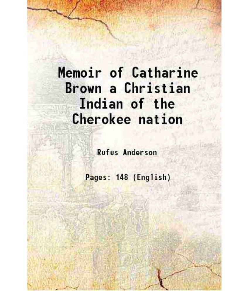 Memoir Of Catharine Brown A Christian Indian Of The Cherokee Nation 1832 Hardcover Memoir Of Catharine Brown A Christian Indian Of The Cherokee Nation 1832 Hardcover
