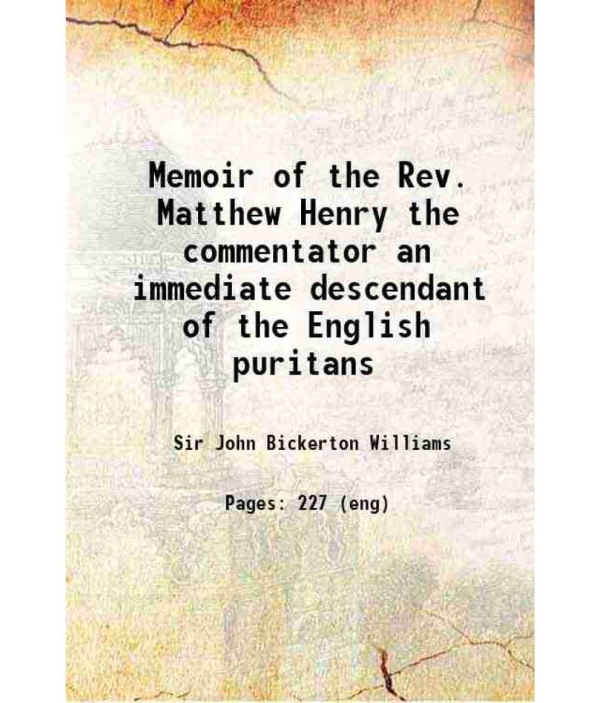 Memoir Of The Rev. Matthew Henry The Commentator An Immediate Descendant Of The English Puritans 1840 Hardcover Memoir Of The Rev. Matthew Henry The Commentator An Immediate Descendant Of The English Puritans 1840 Hardcover