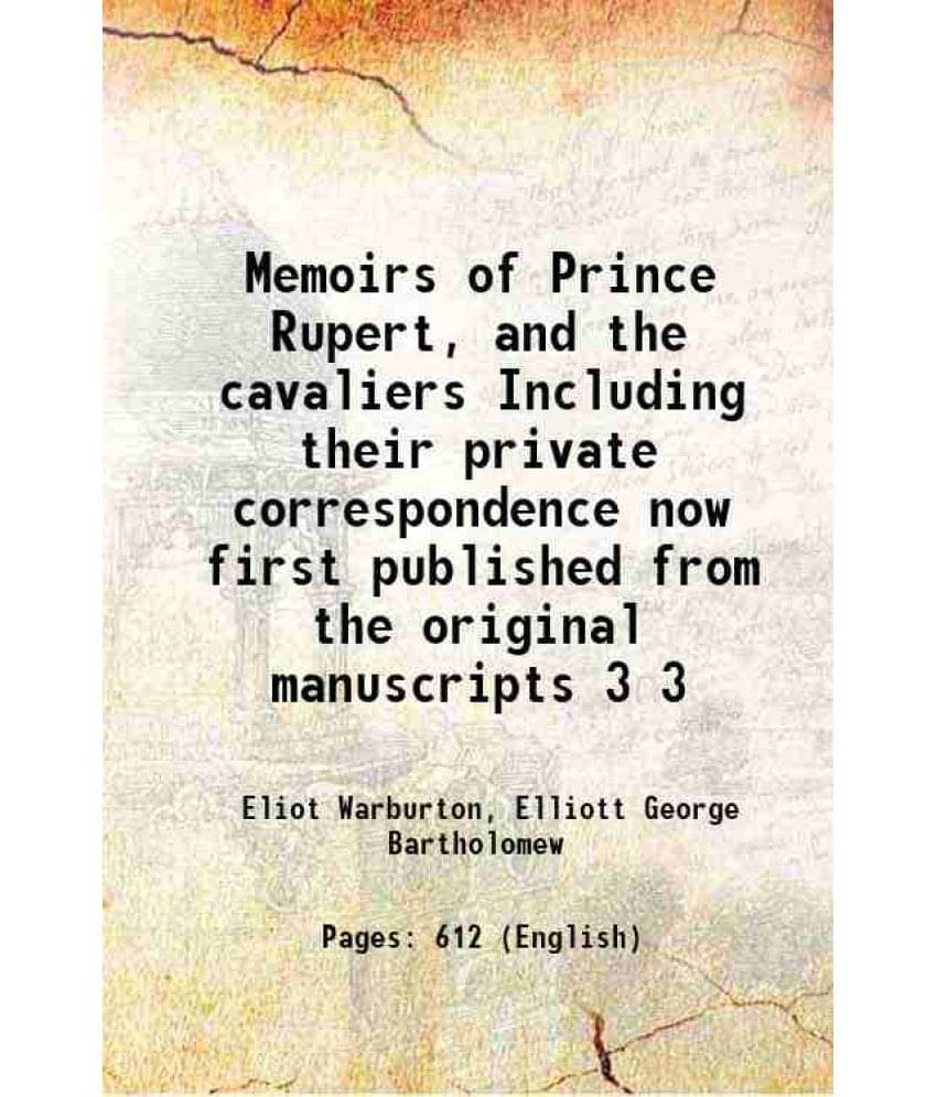 Memoirs Of Prince Rupert, And The Cavaliers Including Their Private Correspondence Now First Published From The Original Vol. 3.. Memoirs Of Prince Rupert, And The Cavaliers Including Their Private Correspondence Now First Published From The Original Vol. 3..