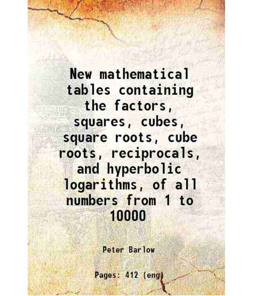 New Mathematical Tables Containing The Factors, Squares, Cubes, Square Roots, Cube Roots, Reciprocals, And Hyperbolic Logarit-.. New Mathematical Tables Containing The Factors, Squares, Cubes, Square Roots, Cube Roots, Reciprocals, And Hyperbolic Logarit-..