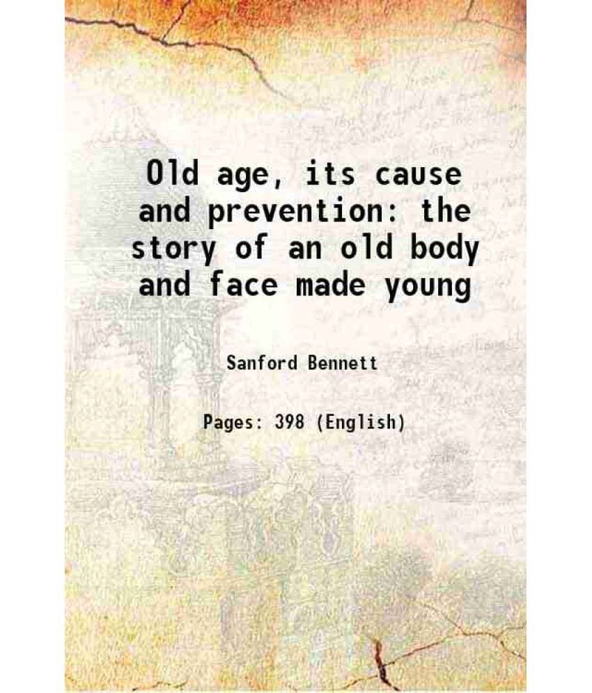 Old Age, Its Cause And Prevention The Story Of An Old Body And Face Made Young 1912 Hardcover Old Age, Its Cause And Prevention The Story Of An Old Body And Face Made Young 1912 Hardcover