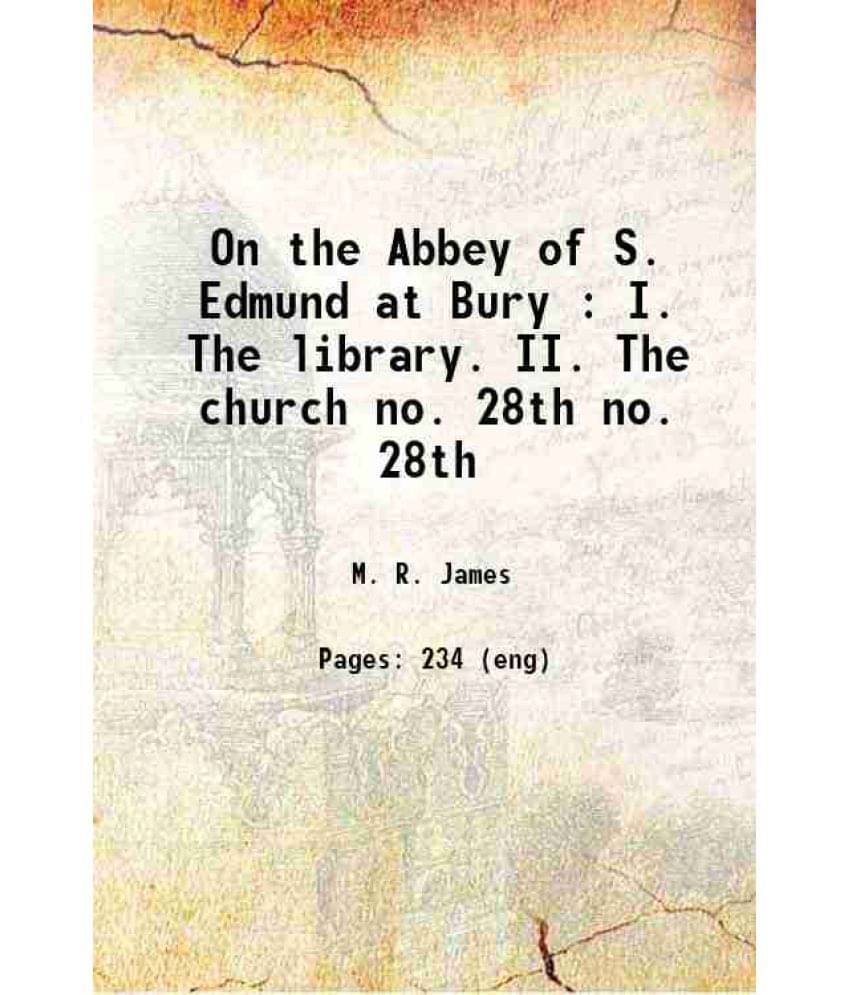 On The Abbey Of S. Edmund At Bury : I. The Library. Ii. The Church Volume No. 28Th 1895 Hardcover On The Abbey Of S. Edmund At Bury : I. The Library. Ii. The Church Volume No. 28Th 1895 Hardcover