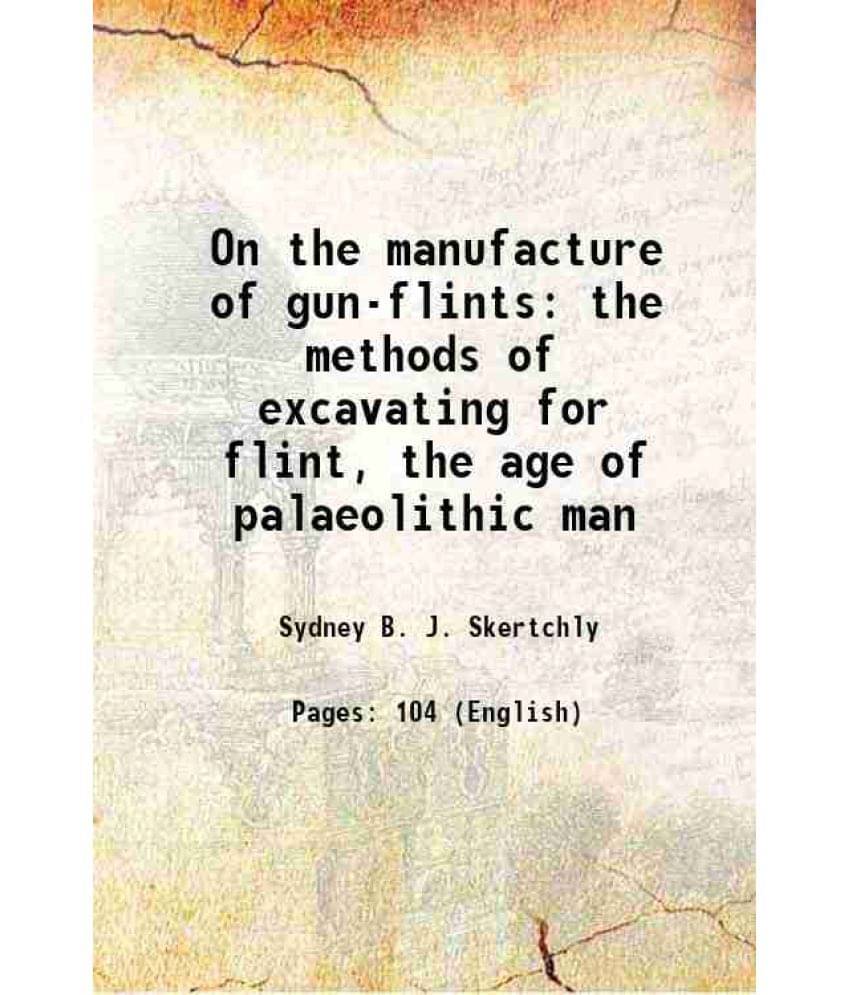 On The Manufacture Of Gun-Flints The Methods Of Excavating For Flint, The Age Of Palaeolithic Man 1879 Hardcover On The Manufacture Of Gun-Flints The Methods Of Excavating For Flint, The Age Of Palaeolithic Man 1879 Hardcover