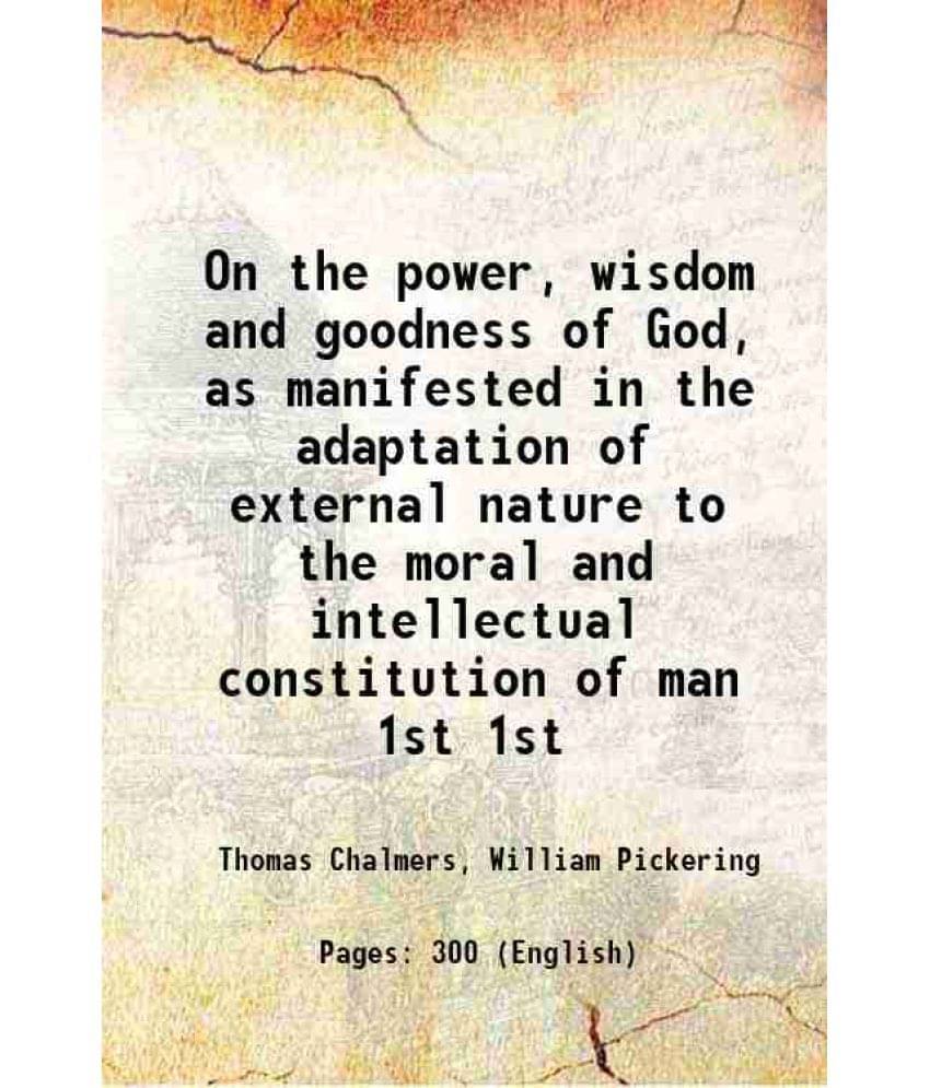 On The Power, Wisdom And Goodness Of God, As Manifested In The Adaptation Of External Nature To The Moral And Intellec Vol. 1st.. On The Power, Wisdom And Goodness Of God, As Manifested In The Adaptation Of External Nature To The Moral And Intellec Vol. 1st..