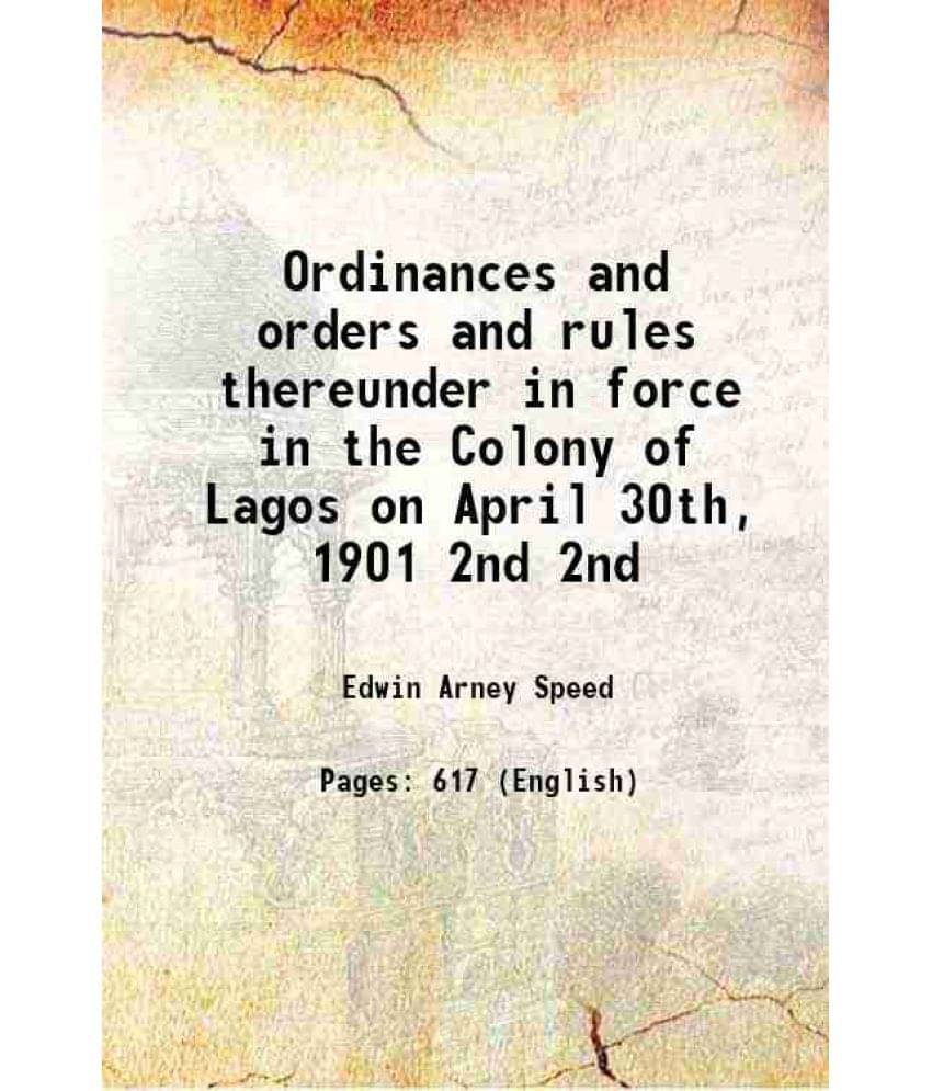 Ordinances And Orders And Rules Thereunder In Force In The Colony Of Lagos On April 30Th, 1901 Volume 2Nd 1902 Hardcover Ordinances And Orders And Rules Thereunder In Force In The Colony Of Lagos On April 30Th, 1901 Volume 2Nd 1902 Hardcover