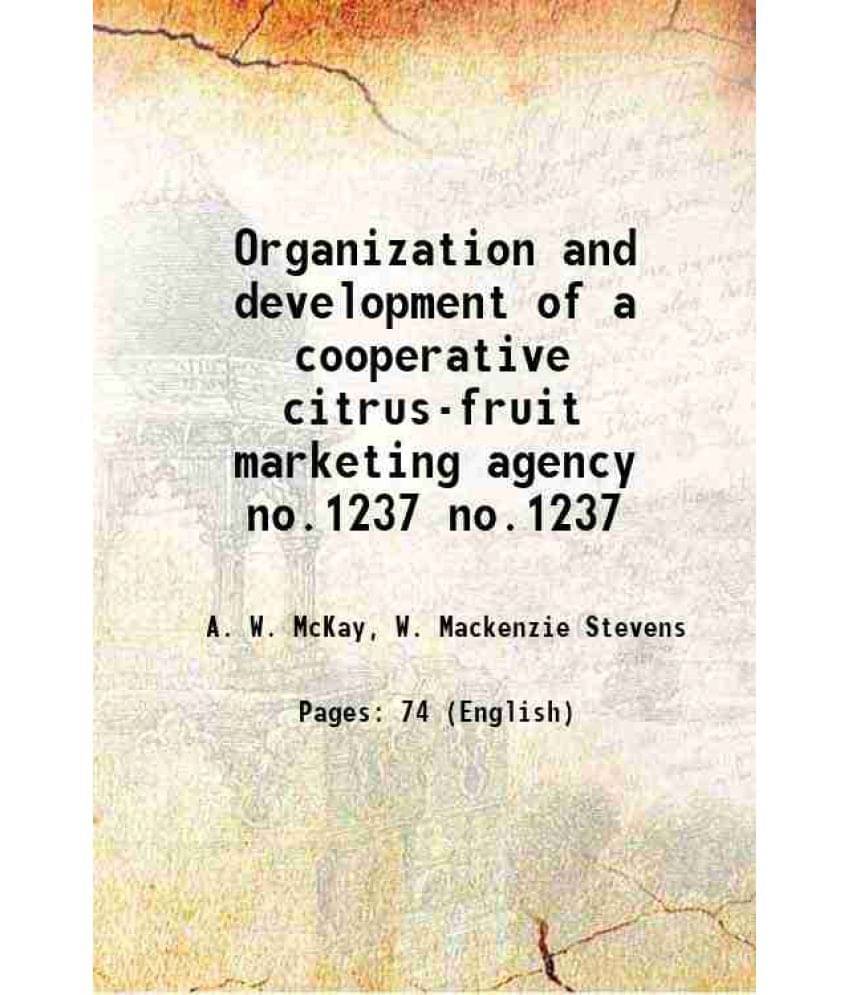 Organization And Development Of A Cooperative Citrus-Fruit Marketing Agency Volume No.1237 1924 Hardcover Organization And Development Of A Cooperative Citrus-Fruit Marketing Agency Volume No.1237 1924 Hardcover