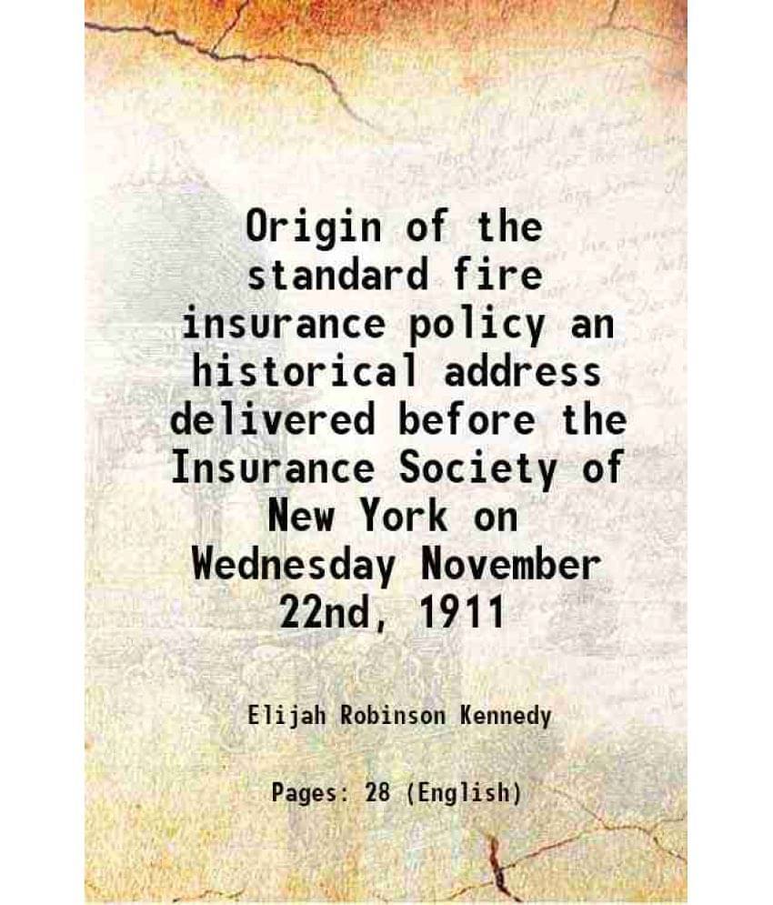 Origin Of The Standard Fire Insurance Policy An Historical Address Delivered Before The Insurance Society Of New York On Wedn-.. Origin Of The Standard Fire Insurance Policy An Historical Address Delivered Before The Insurance Society Of New York On Wedn-..