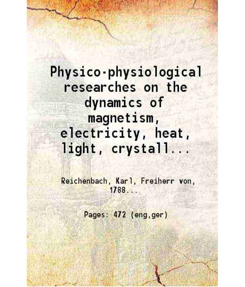     			Physico-Physiological Researches On The Dynamics Of Magnetism, Electricity, Heat, Light, Crystallization, And Chemism, In The-..