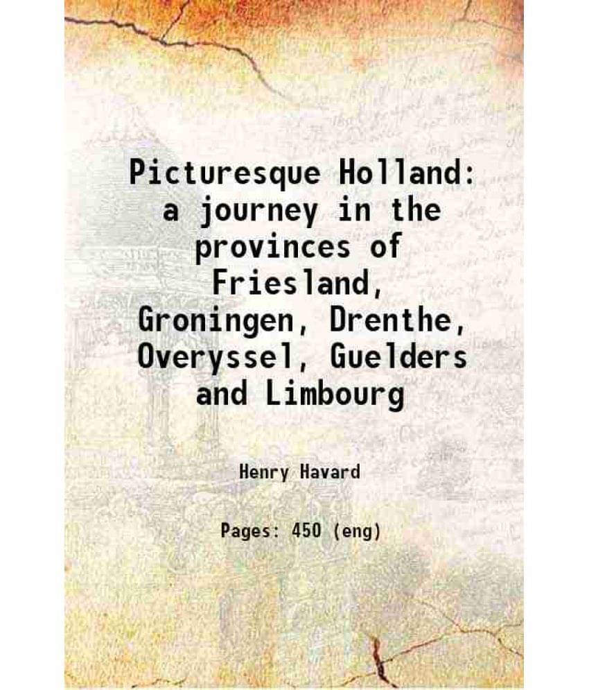 Picturesque Holland: A Journey In The Provinces Of Friesland, Groningen, Drenthe, Overyssel, Guelders And Limbourg 1876 Hard-.. Picturesque Holland: A Journey In The Provinces Of Friesland, Groningen, Drenthe, Overyssel, Guelders And Limbourg 1876 Hard-..