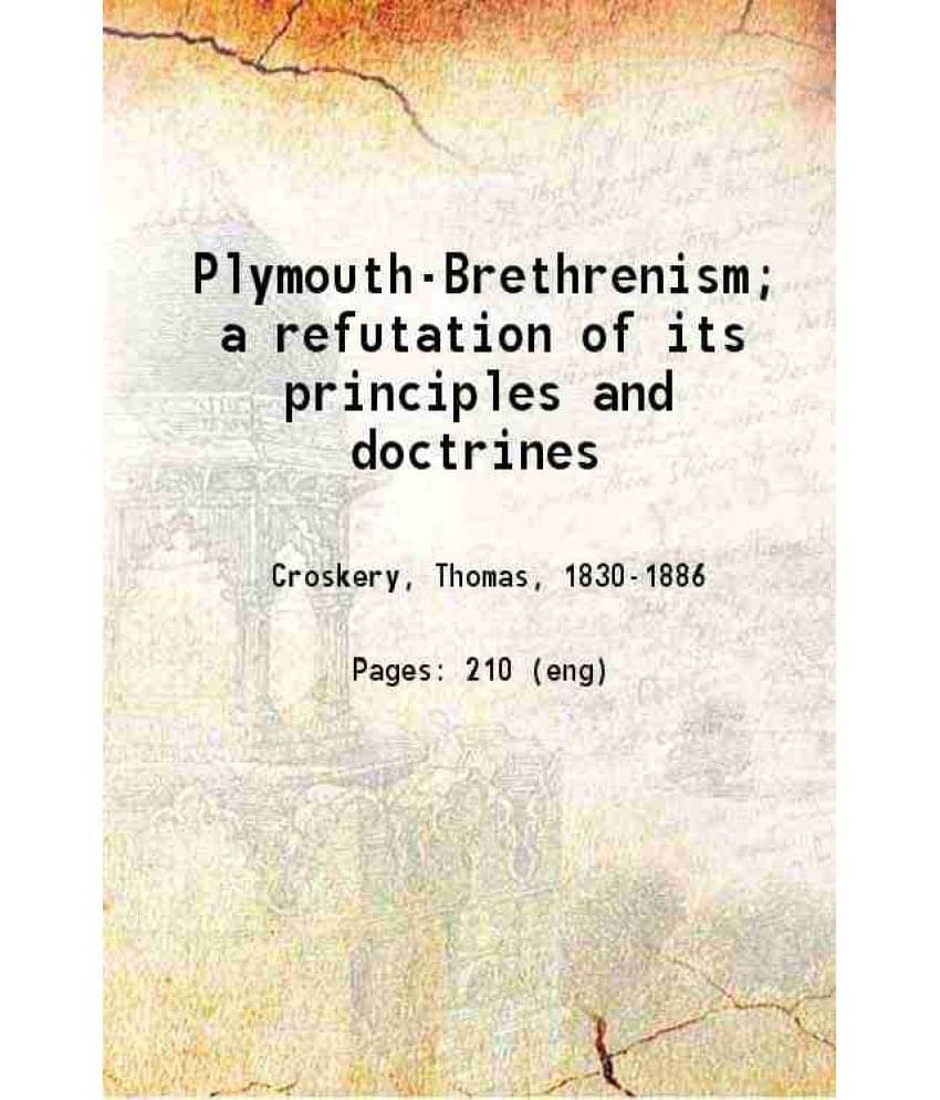 Plymouth-Brethrenism A Refutation Of Its Principles And Doctrines 1879 Hardcover Plymouth-Brethrenism A Refutation Of Its Principles And Doctrines 1879 Hardcover