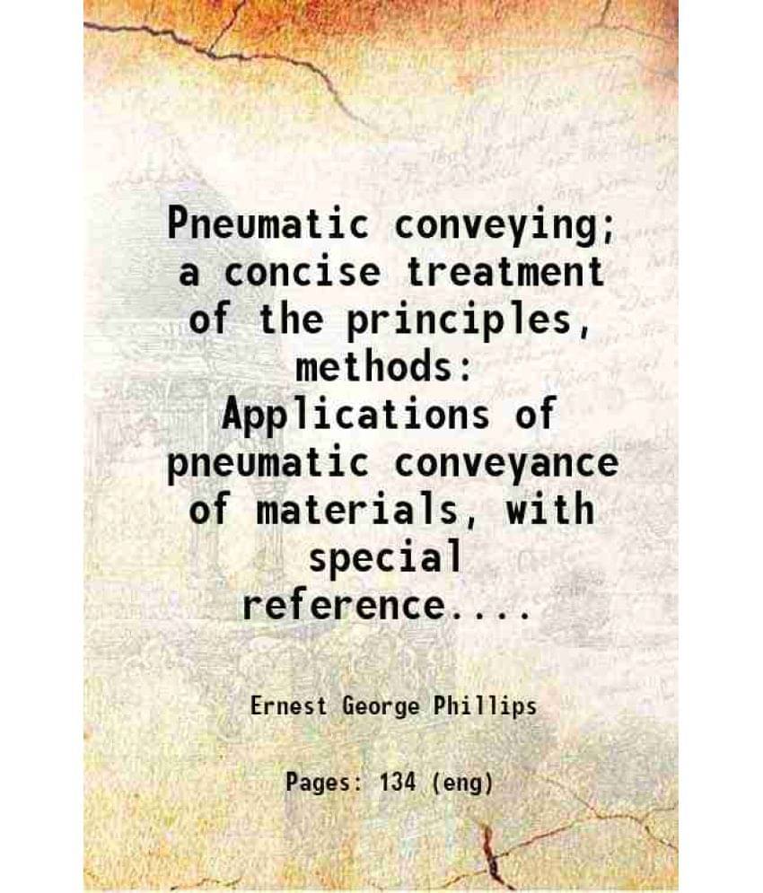 Pneumatic Conveying A Concise Treatment Of The Principles, Methods Applications Of Pneumatic Conveyance Of Materials, With S-.. Pneumatic Conveying A Concise Treatment Of The Principles, Methods Applications Of Pneumatic Conveyance Of Materials, With S-..