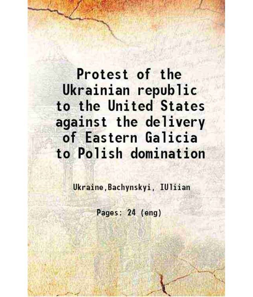 Protest Of The Ukrainian Republic To The United States Against The Delivery Of Eastern Galicia To Polish Domination 1919 Har-.. Protest Of The Ukrainian Republic To The United States Against The Delivery Of Eastern Galicia To Polish Domination 1919 Har-..