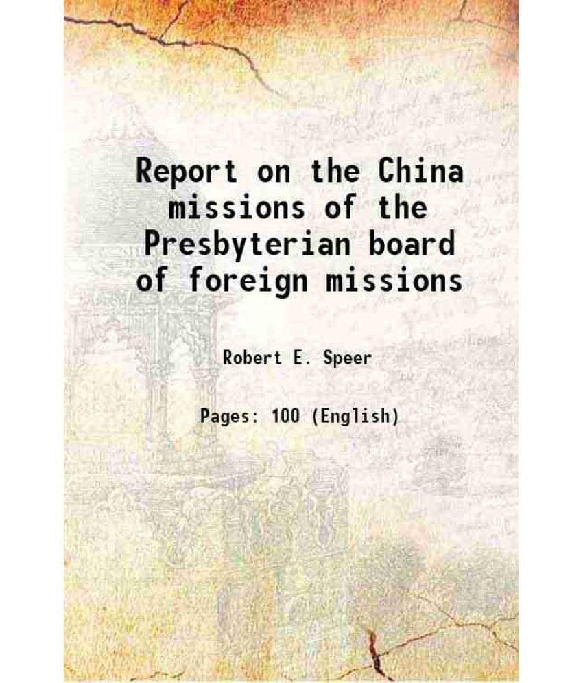Report On The China Missions Of The Presbyterian Board Of Foreign Missions 1897 Hardcover Report On The China Missions Of The Presbyterian Board Of Foreign Missions 1897 Hardcover