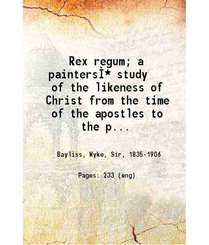     			Rex Regum A Painters Study Of The Likeness Of Christ From The Time Of The Apostles To The Present Day 1898 Hardcover